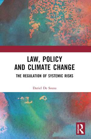 Law, Policy and Climate Change: The Regulation of Systemic Risks de Dariel De Sousa