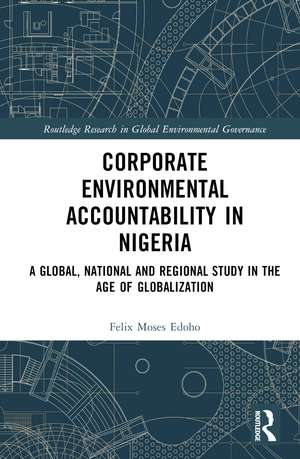 Corporate Environmental Accountability in Nigeria: A Global, National and Regional Study in the Age of Globalization de Felix Moses Edoho