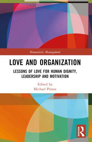 Love and Organization: Lessons of Love for Human Dignity, Leadership and Motivation de Michael Pirson