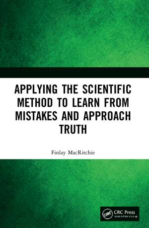 Applying the Scientific Method to Learn from Mistakes and Approach Truth de Finlay MacRitchie