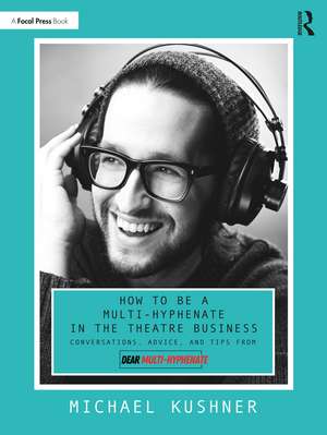 How to Be a Multi-Hyphenate in the Theatre Business: Conversations, Advice, and Tips from “Dear Multi-Hyphenate” de Michael Kushner