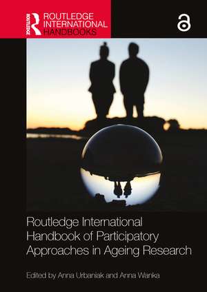 Routledge International Handbook of Participatory Approaches in Ageing Research de Anna Urbaniak