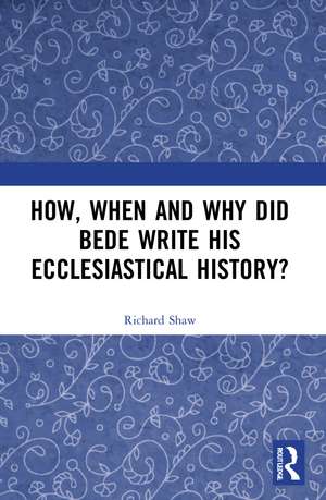 How, When and Why did Bede Write his Ecclesiastical History? de Richard Shaw