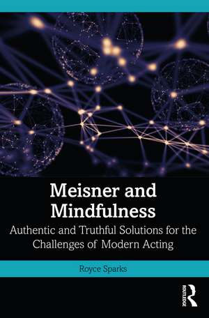 Meisner and Mindfulness: Authentic and Truthful Solutions for the Challenges of Modern Acting de Royce Sparks