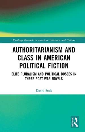 Authoritarianism and Class in American Political Fiction: Elite Pluralism and Political Bosses in Three Post-War Novels de David Smit