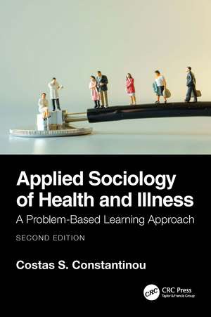 Applied Sociology of Health and Illness: A Problem-Based Learning Approach de Costas S. Constantinou