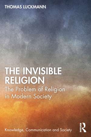 The Invisible Religion: The Problem of Religion in Modern Society de Thomas Luckmann