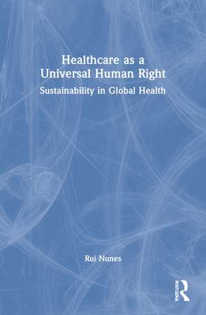 Healthcare as a Universal Human Right: Sustainability in Global Health de Rui Nunes