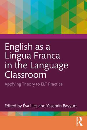 English as a Lingua Franca in the Language Classroom: Applying Theory to ELT Practice de Éva Illés