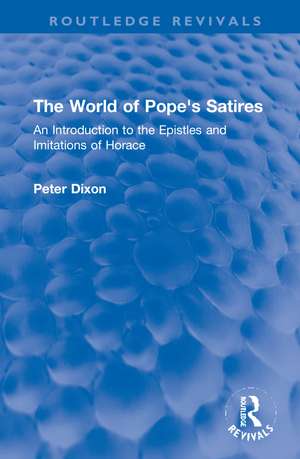 The World of Pope's Satires: An Introduction to the Epistles and Imitations of Horace de Peter Dixon