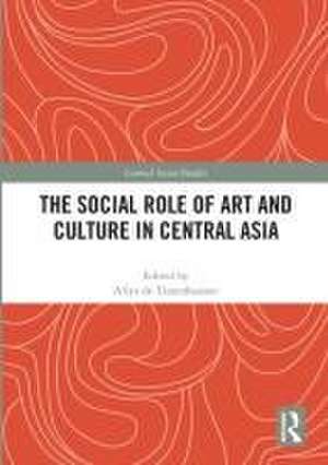 The Social Role of Art and Culture in Central Asia de Aliya de Tiesenhausen