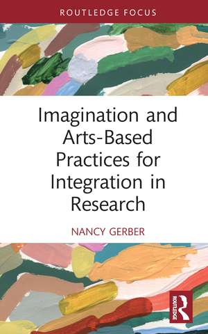 Imagination and Arts-Based Practices for Integration in Research de Nancy Gerber