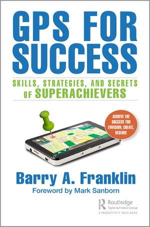 GPS for Success: Skills, Strategies, and Secrets of Superachievers de Barry A. Franklin