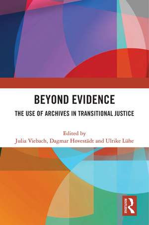 Beyond Evidence: The Use of Archives in Transitional Justice de Julia Viebach