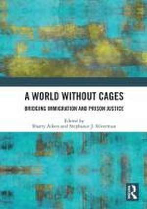 A World Without Cages: Bridging Immigration and Prison Justice de Sharry Aiken