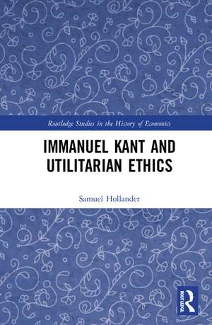 Immanuel Kant and Utilitarian Ethics de Samuel Hollander