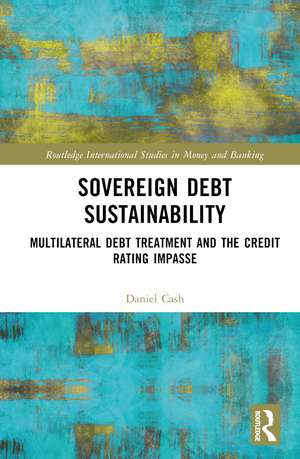 Sovereign Debt Sustainability: Multilateral Debt Treatment and the Credit Rating Impasse de Daniel Cash