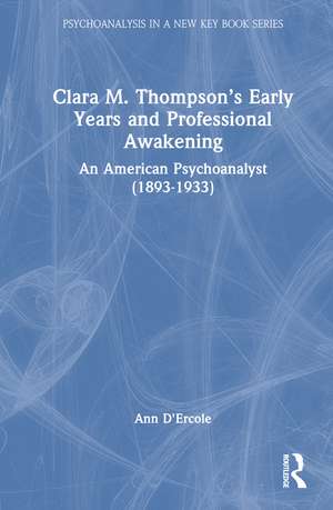 Clara M. Thompson’s Early Years and Professional Awakening: An American Psychoanalyst (1893-1933) de Ann D'Ercole