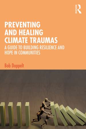 Preventing and Healing Climate Traumas: A Guide to Building Resilience and Hope in Communities de Bob Doppelt