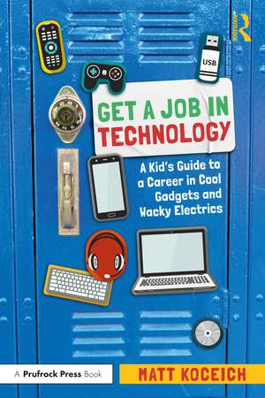 Get a Job in Technology: A Kid's Guide to a Career in Cool Gadgets and Wacky Electrics de Matt Koceich