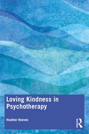 Loving Kindness in Psychotherapy de Heather Reeves