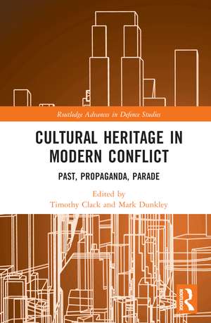 Cultural Heritage in Modern Conflict: Past, Propaganda, Parade de Timothy Clack