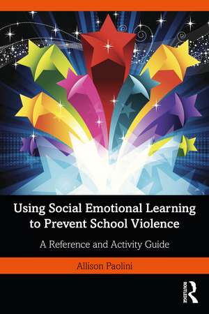 Using Social Emotional Learning to Prevent School Violence: A Reference and Activity Guide de Allison Paolini