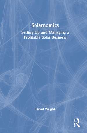 Solarnomics: Setting Up and Managing a Profitable Solar Business de David Wright