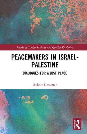 Peacemakers in Israel-Palestine: Dialogues for a Just Peace de Robert Hostetter