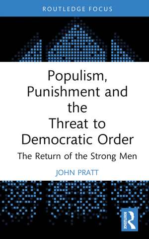 Populism, Punishment and the Threat to Democratic Order: The Return of the Strong Men de John Pratt