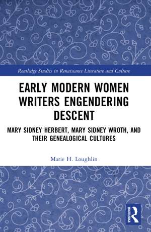 Early Modern Women Writers Engendering Descent: Mary Sidney Herbert, Mary Sidney Wroth, and their Genealogical Cultures de Marie H. Loughlin