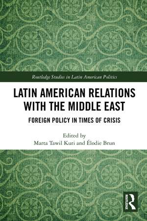 Latin American Relations with the Middle East: Foreign Policy in Times of Crisis de Marta Tawil Kuri