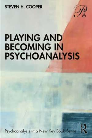 Playing and Becoming in Psychoanalysis de Steven H. Cooper