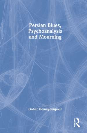 Persian Blues, Psychoanalysis and Mourning de Gohar Homayounpour