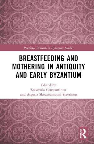 Breastfeeding and Mothering in Antiquity and Early Byzantium de Stavroula Constantinou