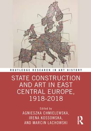 State Construction and Art in East Central Europe, 1918-2018 de Agnieszka Chmielewska