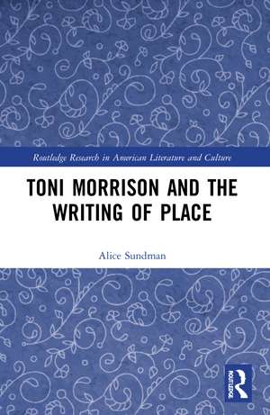 Toni Morrison and the Writing of Place de Alice Sundman