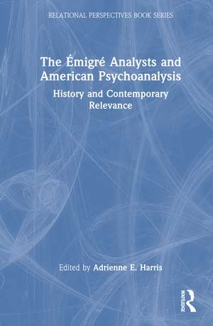 The Émigré Analysts and American Psychoanalysis: History and Contemporary Relevance de Adrienne E. Harris