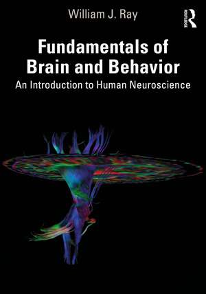 Fundamentals of Brain and Behavior: An Introduction to Human Neuroscience de William J. Ray