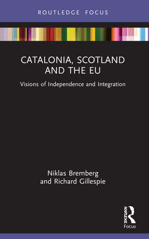 Catalonia, Scotland and the EU:: Visions of Independence and Integration de Niklas Bremberg