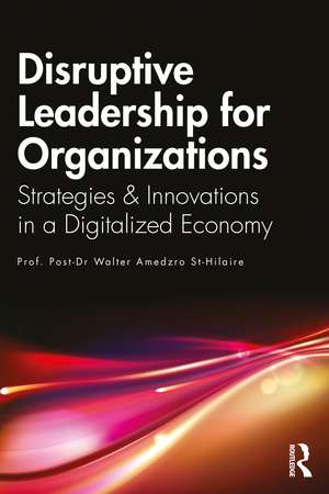 Disruptive Leadership for Organizations: Strategies & Innovations in a Digitalized Economy de Walter Amedzro St-Hilaire