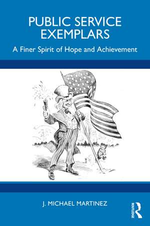 Public Service Exemplars: A Finer Spirit of Hope and Achievement de J. Michael Martinez