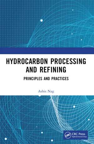Hydrocarbon Processing and Refining: Principles and Practices de Ashis Nag