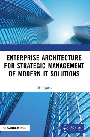 Enterprise Architecture for Strategic Management of Modern IT Solutions de Tiko Iyamu