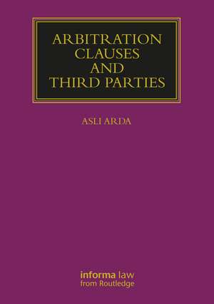 Arbitration Clauses and Third Parties de Asli Arda