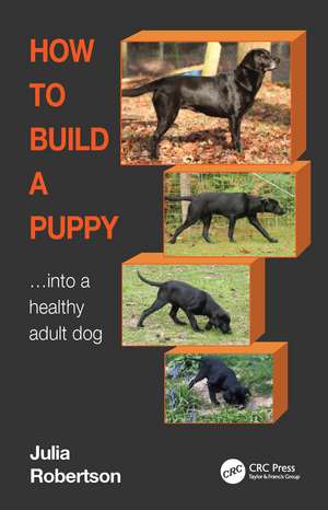 How to Build a Puppy: Into a Healthy Adult Dog de Julia Robertson