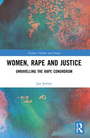 Women, Rape and Justice: Unravelling the Rape Conundrum de Jan Jordan