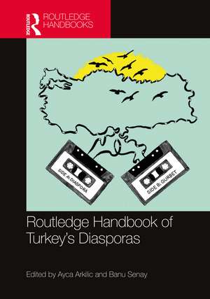 Routledge Handbook of Turkey's Diasporas de Ayca Arkilic