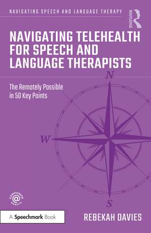 Navigating Telehealth for Speech and Language Therapists: The Remotely Possible in 50 Key Points de Rebekah Davies