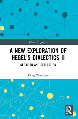 A New Exploration of Hegel's Dialectics II: Negation and Reflection de Deng Xiaomang